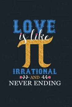 Paperback Love is like Pi, Irrational and Never Ending: Pi Day and Valentines Day Notebook for Mathematics Lover Book