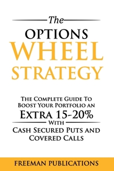 Paperback The Options Wheel Strategy: The Complete Guide To Boost Your Portfolio An Extra 15-20% With Cash Secured Puts And Covered Calls Book