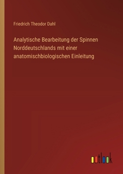 Analytische Bearbeitung der Spinnen Norddeutschlands mit einer anatomischbiologischen Einleitung