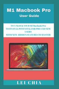 Paperback M1 Macbook Pro User Guide: USER GUIDE TO UNLOCK YOUR M1 Macbook Pro TO ITS FULL POTENTIAL FOR PRO AND NEW USERS WITH NEW HIDDEN FEATURES TO MASTE Book