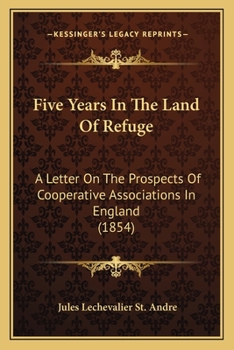 Paperback Five Years In The Land Of Refuge: A Letter On The Prospects Of Cooperative Associations In England (1854) Book