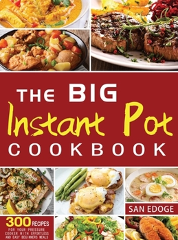 Hardcover The Big Instant Pot Cookbook 300 Recipes: For Your Pressure Cooker With Effortless And Easy Beginners Meals Book