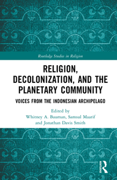 Religion, Decolonization, and the Planetary Community: Voices from the Indonesian Archipelago (Routledge Studies in Religion)