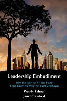 Paperback Leadership Embodiment: How the Way We Sit and Stand Can Change the Way We Think and Speak Book