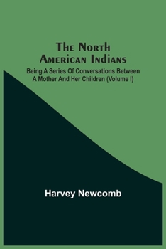 Paperback The North American Indians: Being A Series Of Conversations Between A Mother And Her Children (Volume I) Book