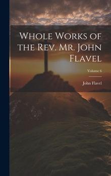 Hardcover Whole Works of the Rev. Mr. John Flavel; Volume 6 Book
