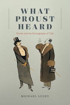 Hardcover What Proust Heard: Novels and the Ethnography of Talk Book