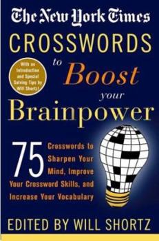 Paperback The New York Times Crosswords to Boost Your Brainpower: 75 Crosswords to Sharpen Your Mind, Improve Your Crossword Skills, and Increase Your Vocabular Book