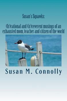 Paperback Susan's Squawks: (Ir)rational and (ir)reverent musings of an exhausted mom, teacher and citizen of the world Book