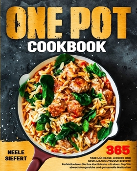 One Pot Cookbook: 365 Tage mühelose, leckere und geschmacksintensive Rezepte Perfektionieren Sie Ihre Kochkünste mit einem Topf für abwe