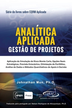 Paperback ANALÍTICA APLICADA - Gestão de Projetos: Aplicação da Simulação de Risco Monte Carlo, Opções Reais Estratégicas, Previsão Estocástica, Otimização de P [Portuguese] Book