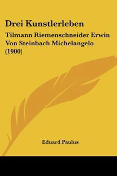 Paperback Drei Kunstlerleben: Tilmann Riemenschneider Erwin Von Steinbach Michelangelo (1900) [German] Book