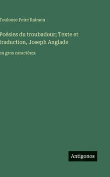 Poésies du troubadour; Texte et traduction, Joseph Anglade: en gros caractères (French Edition)