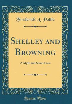 Hardcover Shelley and Browning: A Myth and Some Facts (Classic Reprint) Book