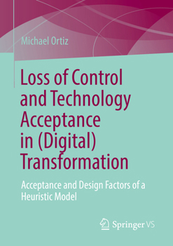 Paperback Loss of Control and Technology Acceptance in (Digital) Transformation: Acceptance and Design Factors of a Heuristic Model Book