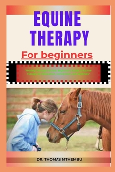 Paperback Equine Therapy for Beginners: "Healing Through Horses: Beginner's Guide to Equine Therapy for Relaxation, Connection, and Wellness" Book