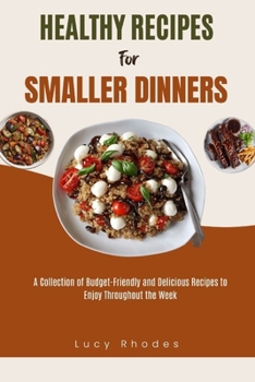 Paperback Healthy Recipes for Smaller Dinners: A Collection of Budget-Friendly and Delicious Recipes to Enjoy Throughout the Week Book