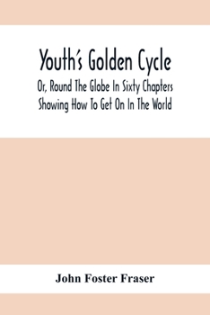 Paperback Youth'S Golden Cycle; Or, Round The Globe In Sixty Chapters: Showing How To Get On In The World Book