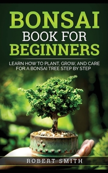 Hardcover Bonsai Book for Beginners: Learn How to Plant, Grow, and Care for a Bonsai Tree Step by Step Book