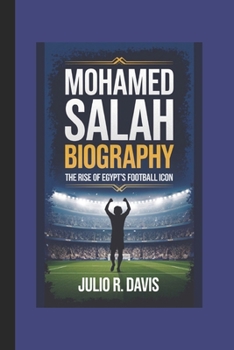 MOHAMED SALAH BIOGRAPHY: The Rise of Egypt's Football Icon