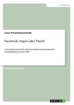Paperback Facebook. Segen oder Fluch?: Unterrichtsentwurf für das Fach Informationstechnische Grundbildung an einer GMS [German] Book