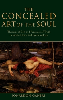 Hardcover The Concealed Art of the Soul: Theories of the Self and Practices of Truth in Indian Ethics and Epistemology Book