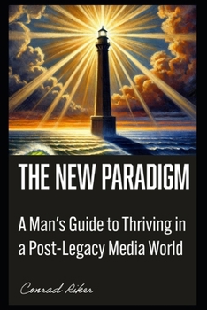 The New Paradigm: A Man's Guide to Thriving in a Post-Legacy Media World (Redpilled Rational (satire))