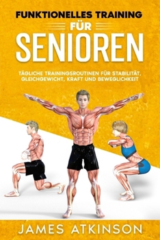 Funktionelles Training für Senioren: Tägliche Trainingsroutinen für Stabilität, Gleichgewicht, Kraft und Beweglichkeit (Fitness für Senioren) (German Edition)