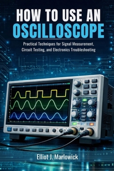 Paperback How to Use an Oscilloscope: Practical Techniques for Signal Measurement, Circuit Testing, and Electronics Troubleshooting Book