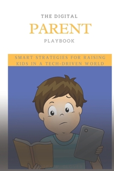 The Digital Parent Playbook: Smart Strategies for Raising Kids in a Tech-Driven World.