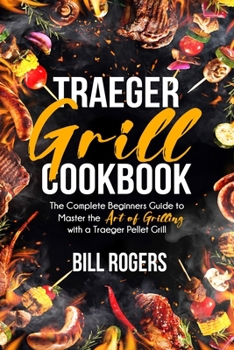 Paperback Traeger Grill Cookbook: The Complete Beginners Guide to Master the Art of Grilling with a Traeger Pellet Grill Book