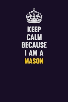 Paperback Keep Calm Because I Am A Mason: Motivational and inspirational career blank lined gift notebook with matte finish Book