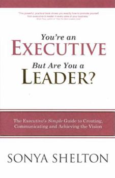 Hardcover You're an Executive, But Are You a Leader: The Executive's Simple Guide to Creating, Communicating and Achieving the Vision Book