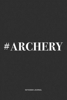 #Archery: A 6x9 Inch Diary Notebook Journal With A Bold Text Font Slogan On A Matte Cover and 120 Blank Lined Pages Makes A Great Alternative To A Card