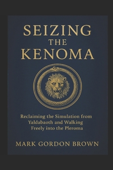 Paperback Seizing the Kenoma: Reclaiming the Simulation from Yaldabaoth and Walking Freely into the Pleroma Book