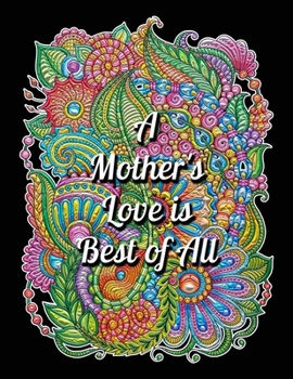 A Mother's Love is Best of All: Mother's Day Coloring Book For Adults, Motivational & Inspirational Quote Coloring Book for Adults. A Sweary Coloring ... Relaxation, Stress Relief, and Mindfulness.