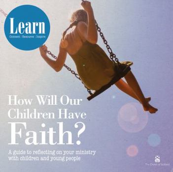 Paperback How Will Our Children Have Faith?: A Guide for Reflecting on Your Ministry with Children & Young People Book