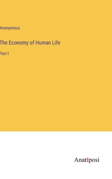 Hardcover The Economy of Human Life: Part I Book