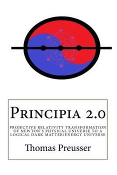 Paperback Principia 2.0: Projective Transformation of Newton's Physical Universe to a Logical Dark Matter/Energy Universe Book