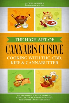 Paperback The High Art of Cannabis Cuisine - Cooking with THC, CBD, Kief & Cannabutter: Recipes for Lunch, Dinner, Breakfast, Barbecues, Snacks, Appetizers, Des Book