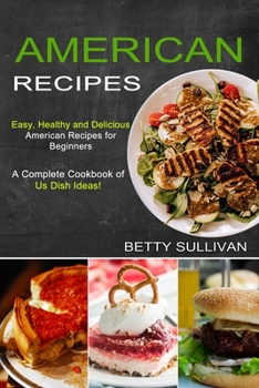 Paperback American Recipes: A Complete Cookbook of Us Dish Ideas! (Easy, Healthy and Delicious American Recipes for Beginners) Book