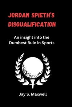 Paperback Jordan Spieth's Disqualification: An insight into the Dumbest Rule in Sports Book