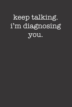 Paperback Keep Talking I'm Diagnosing You Funny Sarcastic Style 120 Page Notebook For Psychology Fans Book