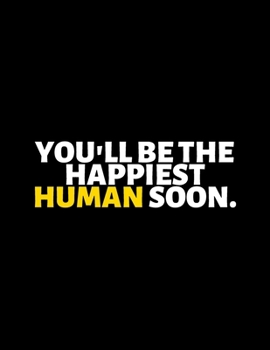 You Will Be The Happiest Human Soon : lined professional notebook/Journal. Best gifts for women under 10 dollars: Amazing Notebook/Journal/Workbook - Perfectly Sized 8.5x11" - 120 Pages