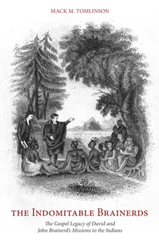 The Indomitable Brainerds: The Gospel Legacy of David and John Brainerd’s Mission to the Indians