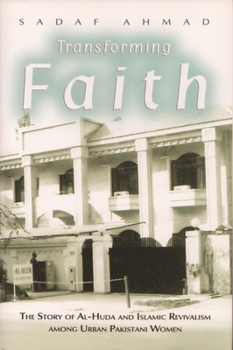 Hardcover Transforming Faith: The Story of Al-Huda and Islamic Revivalism Among Urban Pakistani Women Book
