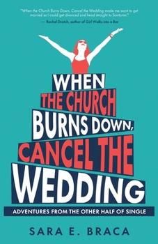 Paperback When the Church Burns Down, Cancel the Wedding: Adventures from the Other Half of Single Book