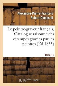 Le peintre-graveur français, ou Catalogue raisonné des estampes gravées par les Tome 10 (Ga(c)Na(c)Ralita(c)S)