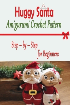 Huggy Santa Amigurumi Crochet Pattern: Step – by – Step for Beginners: Amigurumi Santa Claus
