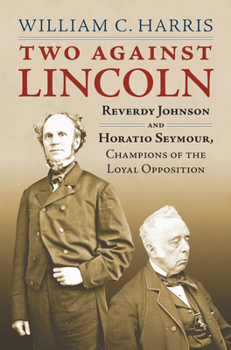 Hardcover Two Against Lincoln: Reverdy Johnson and Horatio Seymour, Champions of the Loyal Opposition Book